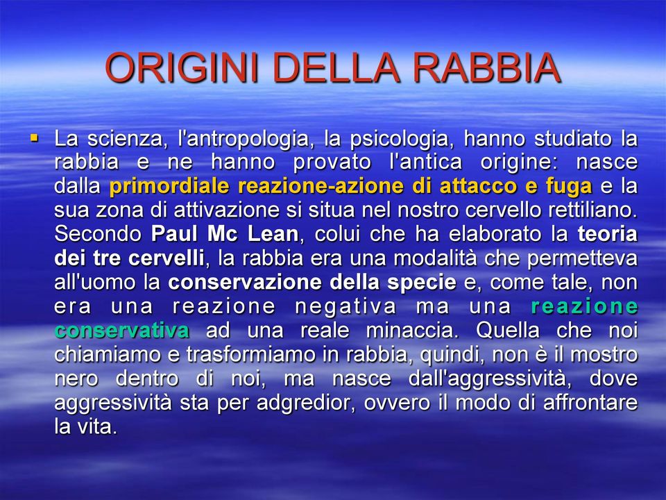 Secondo Paul Mc Lean, colui che ha elaborato la teoria dei tre cervelli, la rabbia era una modalità che permetteva all'uomo la conservazione della specie e, come tale, non era