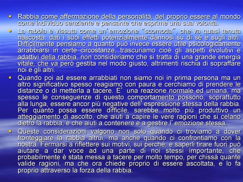 Difficilmente pensiamo a quanto può invece essere utile psicologicamente arrabbiarsi in certe circostanze, trascuriamo cioè gli aspetti evolutivi e adattivi della rabbia, non consideriamo che si