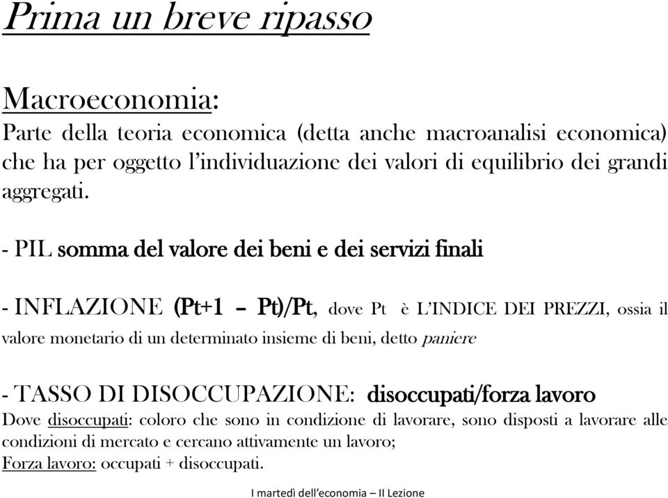 - PIL somma del valore dei beni e dei servizi finali - INFLAZIONE (Pt+1 Pt)/Pt, dove Pt è L INDICE DEI PREZZI, ossia il valore monetario di un