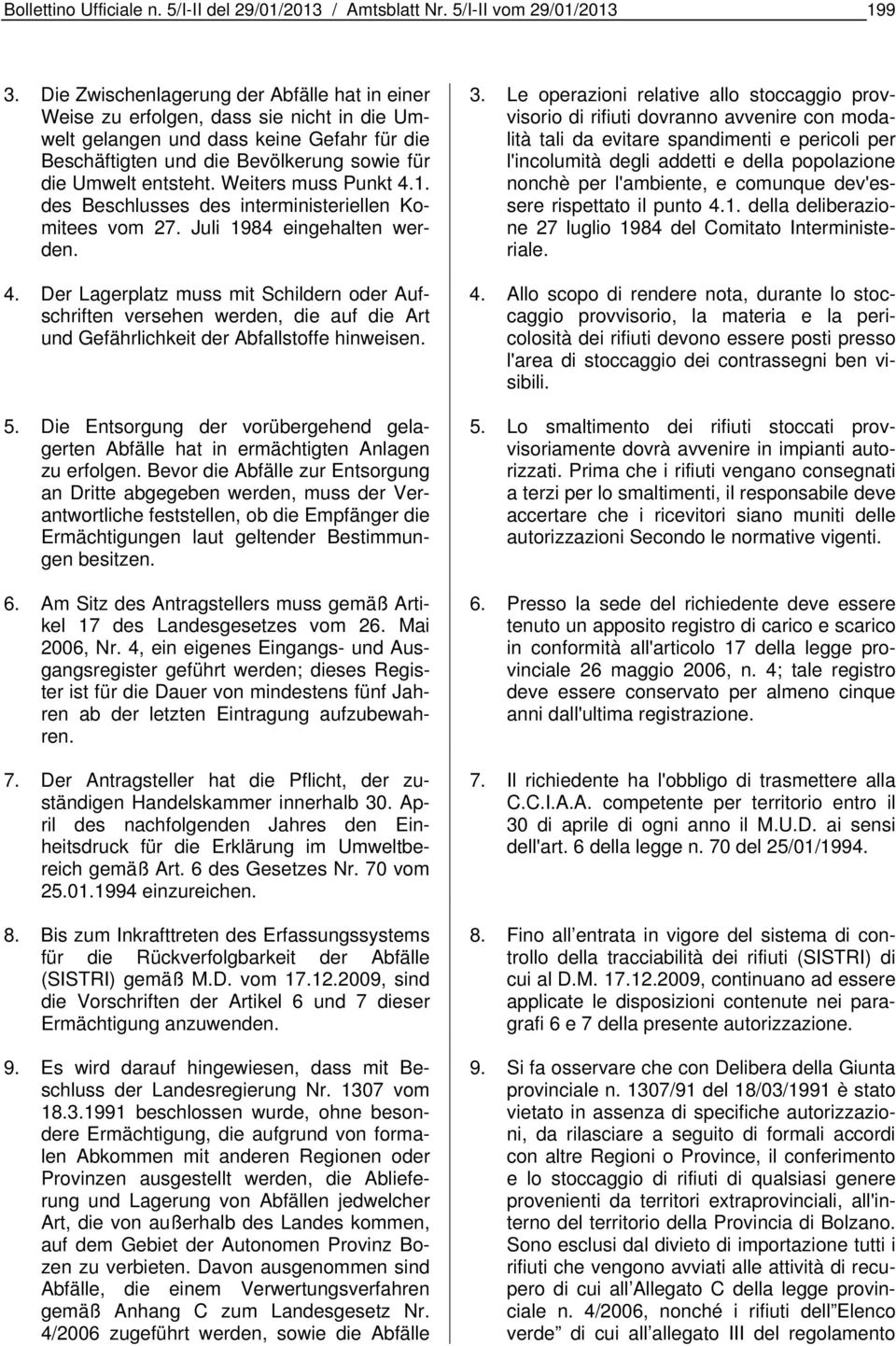 Weiters muss Punkt 4.1. des Beschlusses des interministeriellen Komitees vom 27. Juli 1984 eingehalten werden. 4. Der Lagerplatz muss mit Schildern oder Aufschriften versehen werden, die auf die Art und Gefährlichkeit der Abfallstoffe hinweisen.