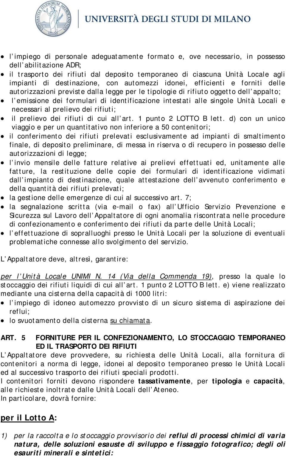 intestati alle singole Unità Locali e necessari al prelievo dei rifiuti; il prelievo dei rifiuti di cui all art. 1 punto 2 LOTTO B lett.