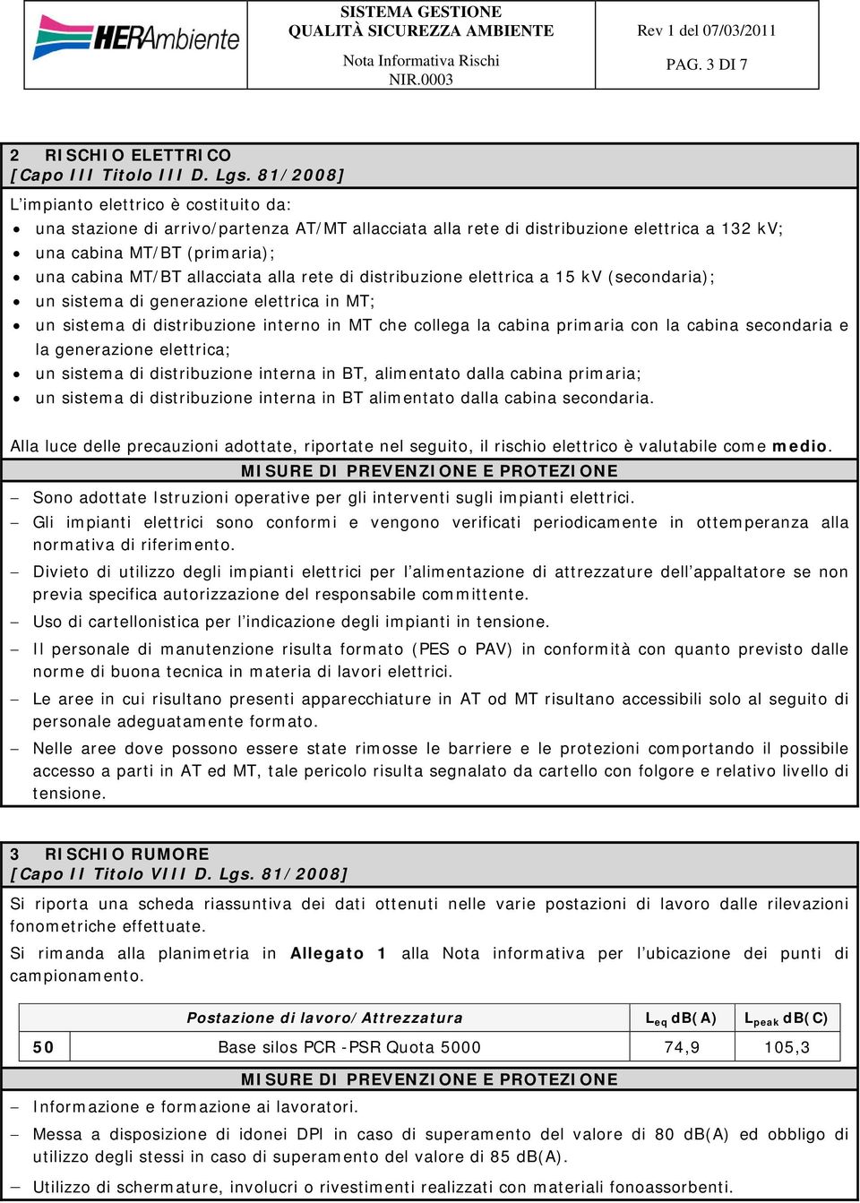 alla rete di distribuzione elettrica a 15 kv (secondaria); un sistema di generazione elettrica in MT; un sistema di distribuzione interno in MT che collega la cabina primaria con la cabina secondaria