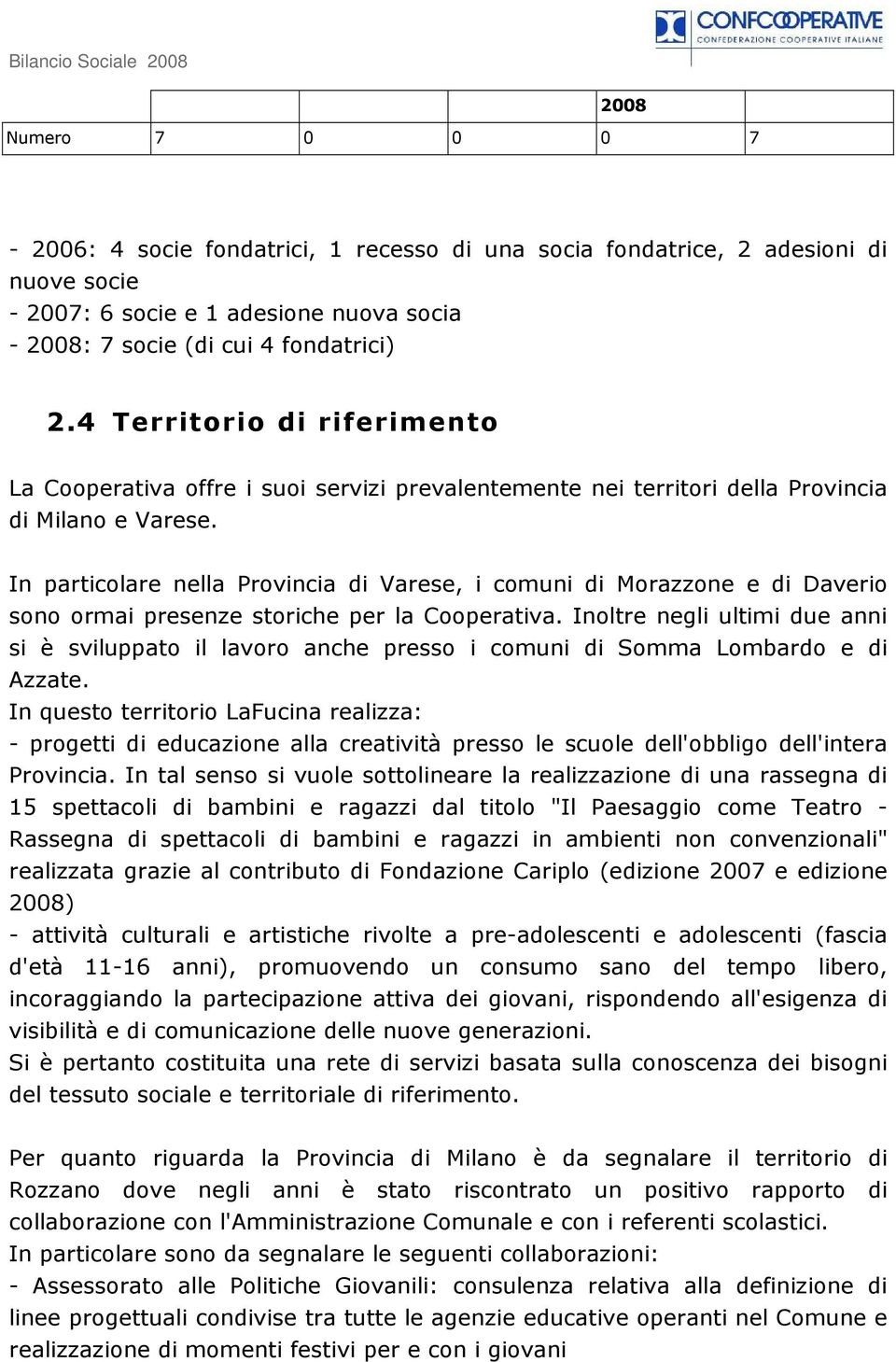 In particolare nella Provincia di Varese, i comuni di Morazzone e di Daverio sono ormai presenze storiche per la Cooperativa.