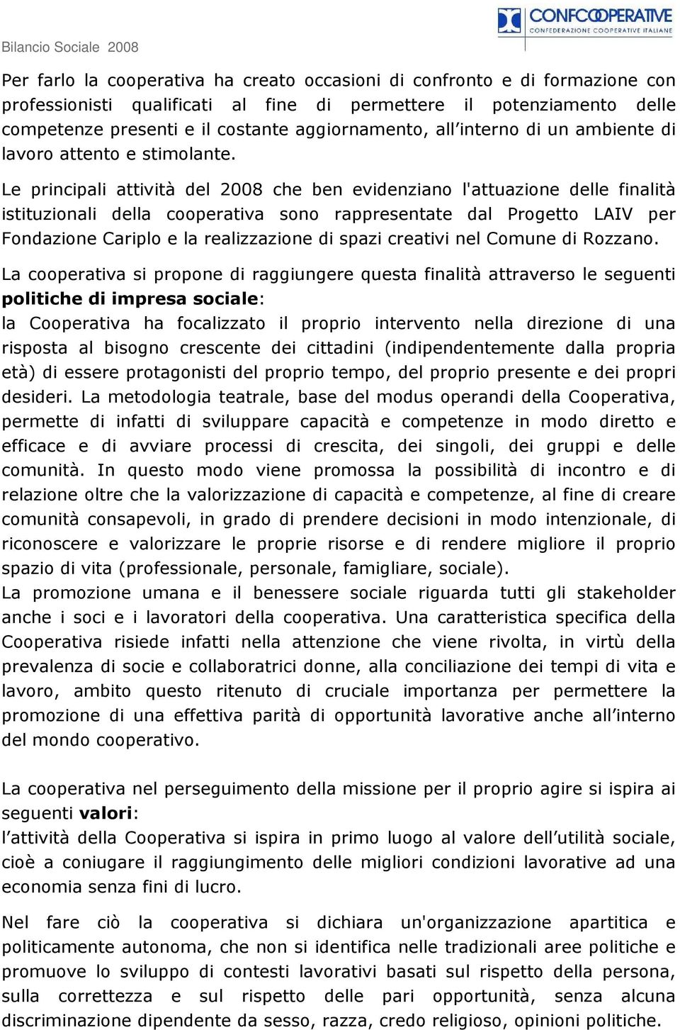 Le principali attività del 2008 che ben evidenziano l'attuazione delle finalità istituzionali della cooperativa sono rappresentate dal Progetto LAIV per Fondazione Cariplo e la realizzazione di spazi