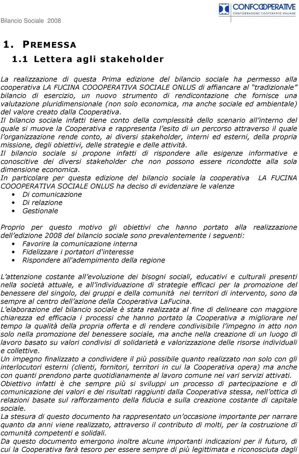 esercizio, un nuovo strumento di rendicontazione che fornisce una valutazione pluridimensionale (non solo economica, ma anche sociale ed ambientale) del valore creato dalla Cooperativa.