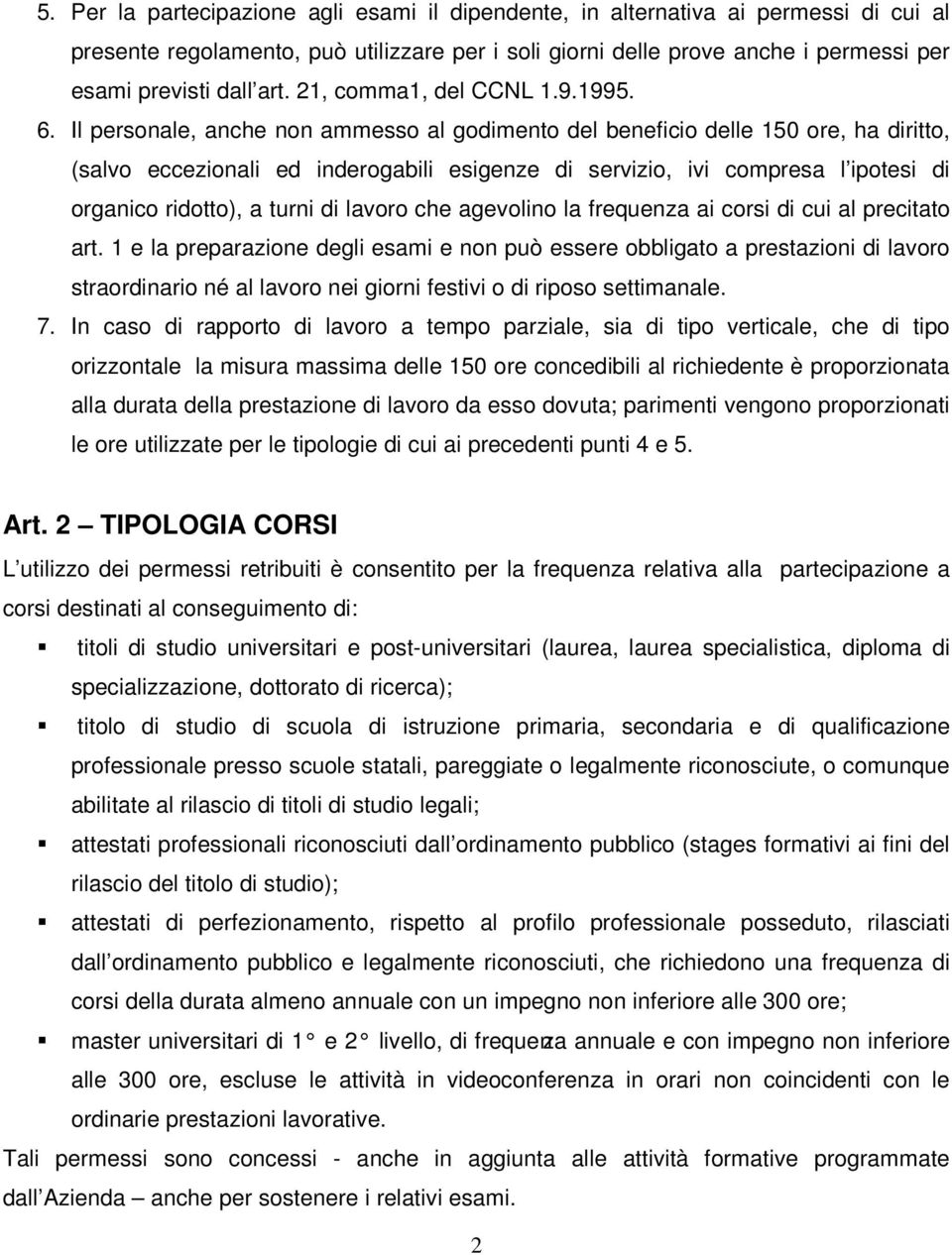 Il personale, anche non ammesso al godimento del beneficio delle 150 ore, ha diritto, (salvo eccezionali ed inderogabili esigenze di servizio, ivi compresa l ipotesi di organico ridotto), a turni di