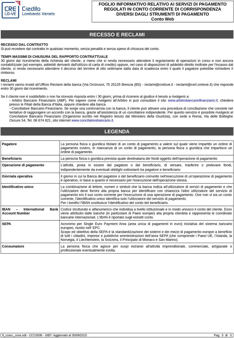 contabilizzate (ad esempio, addebiti derivanti dall'utilizzo di carta di credito) oppure, nel caso di disposizioni di addebito diretto inoltrate per l'incasso dal cliente, si renda necessario