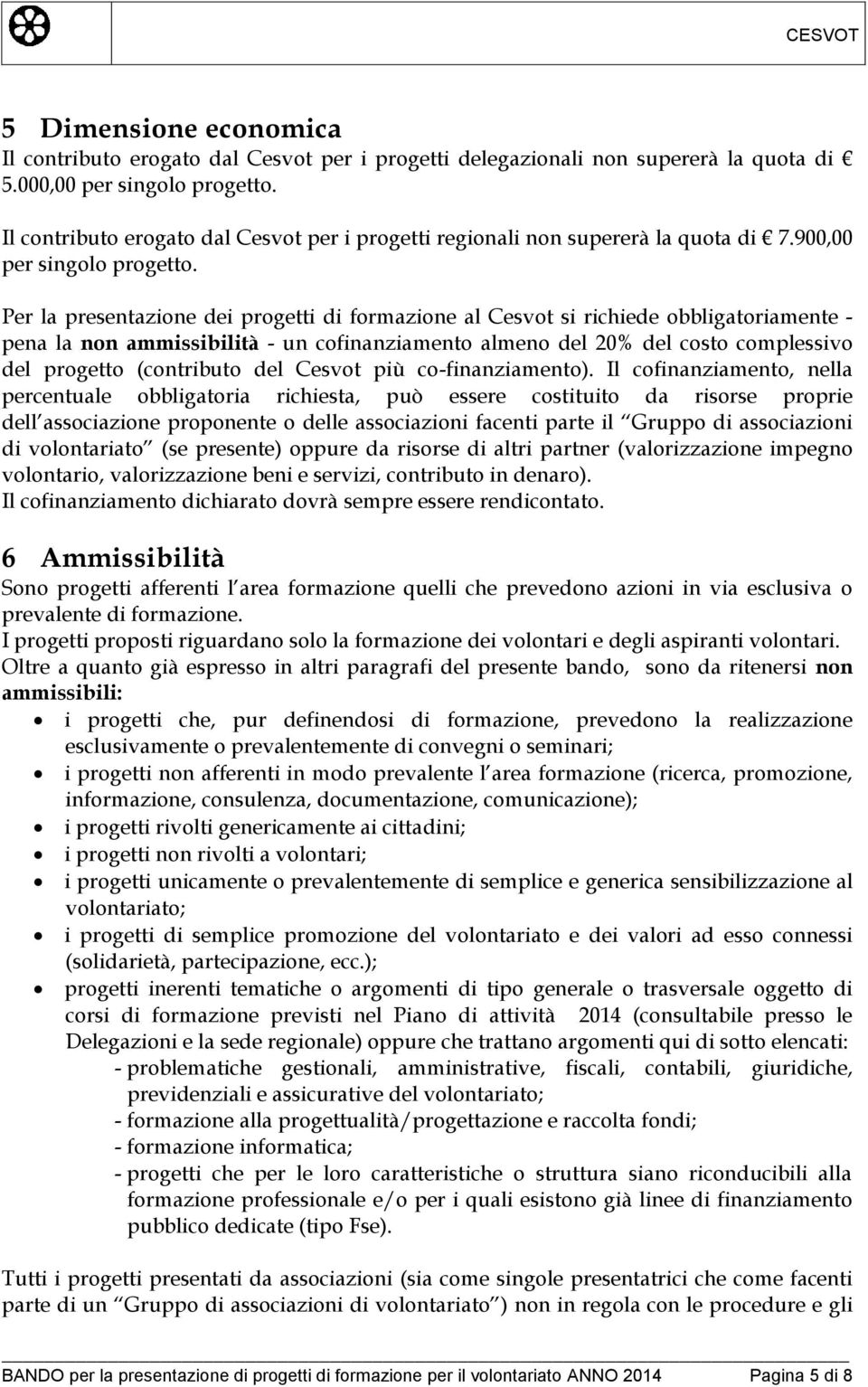 Per la presentazione dei progetti di formazione al Cesvot si richiede obbligatoriamente - pena la non ammissibilità - un cofinanziamento almeno del 20% del costo complessivo del progetto (contributo