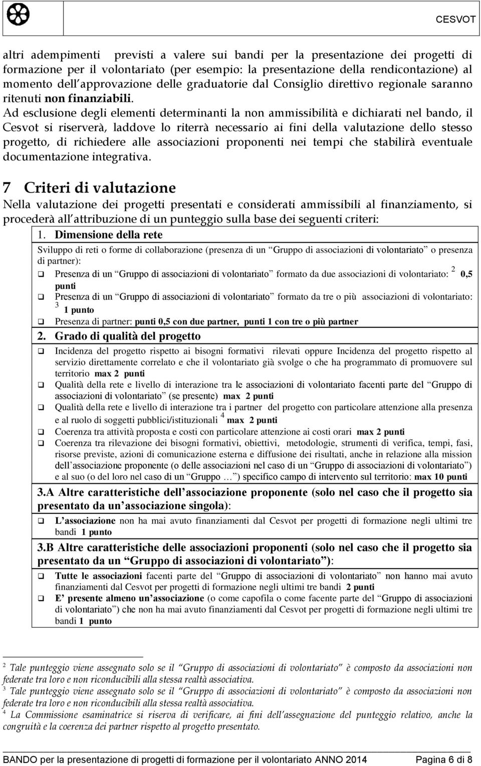 Ad esclusione degli elementi determinanti la non ammissibilità e dichiarati nel bando, il Cesvot si riserverà, laddove lo riterrà necessario ai fini della valutazione dello stesso progetto, di