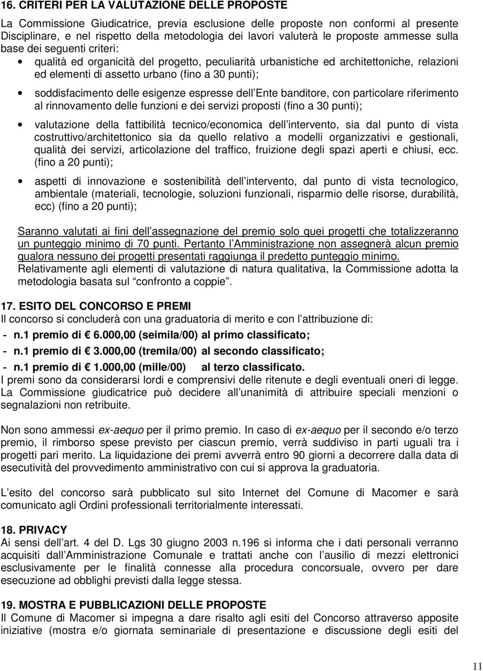 soddisfacimento delle esigenze espresse dell Ente banditore, con particolare riferimento al rinnovamento delle funzioni e dei servizi proposti (fino a 30 punti); valutazione della fattibilità