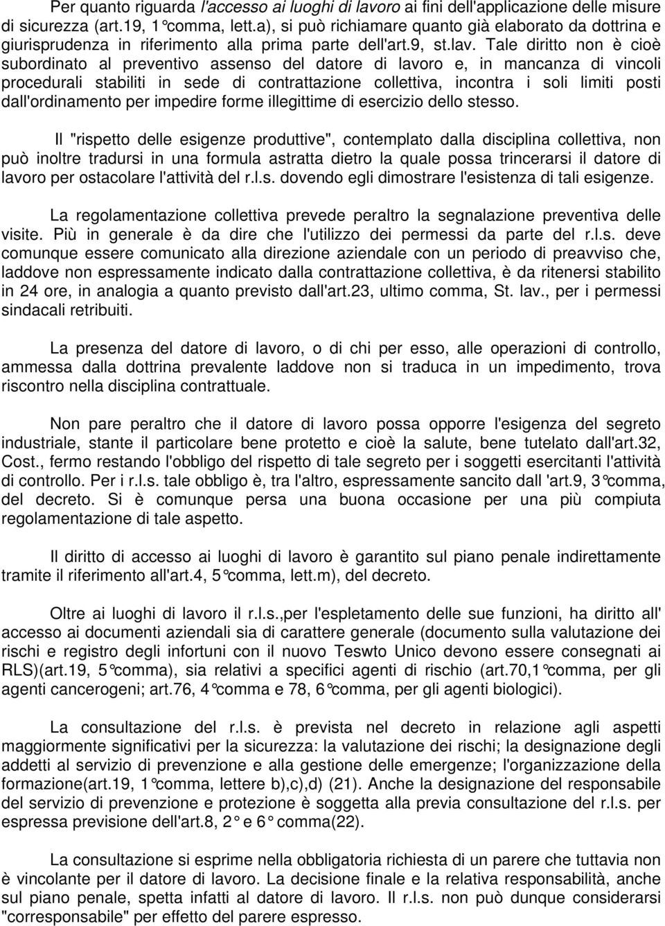 Tale diritto non è cioè subordinato al preventivo assenso del datore di lavoro e, in mancanza di vincoli procedurali stabiliti in sede di contrattazione collettiva, incontra i soli limiti posti