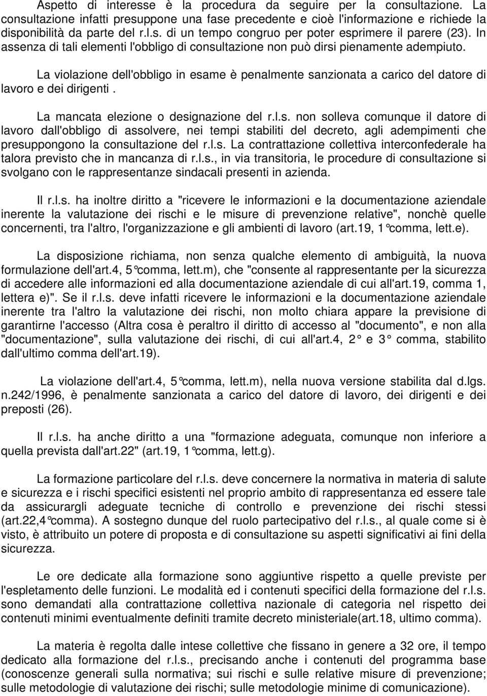 La mancata elezione o designazione del r.l.s. non solleva comunque il datore di lavoro dall'obbligo di assolvere, nei tempi stabiliti del decreto, agli adempimenti che presuppongono la consultazione del r.