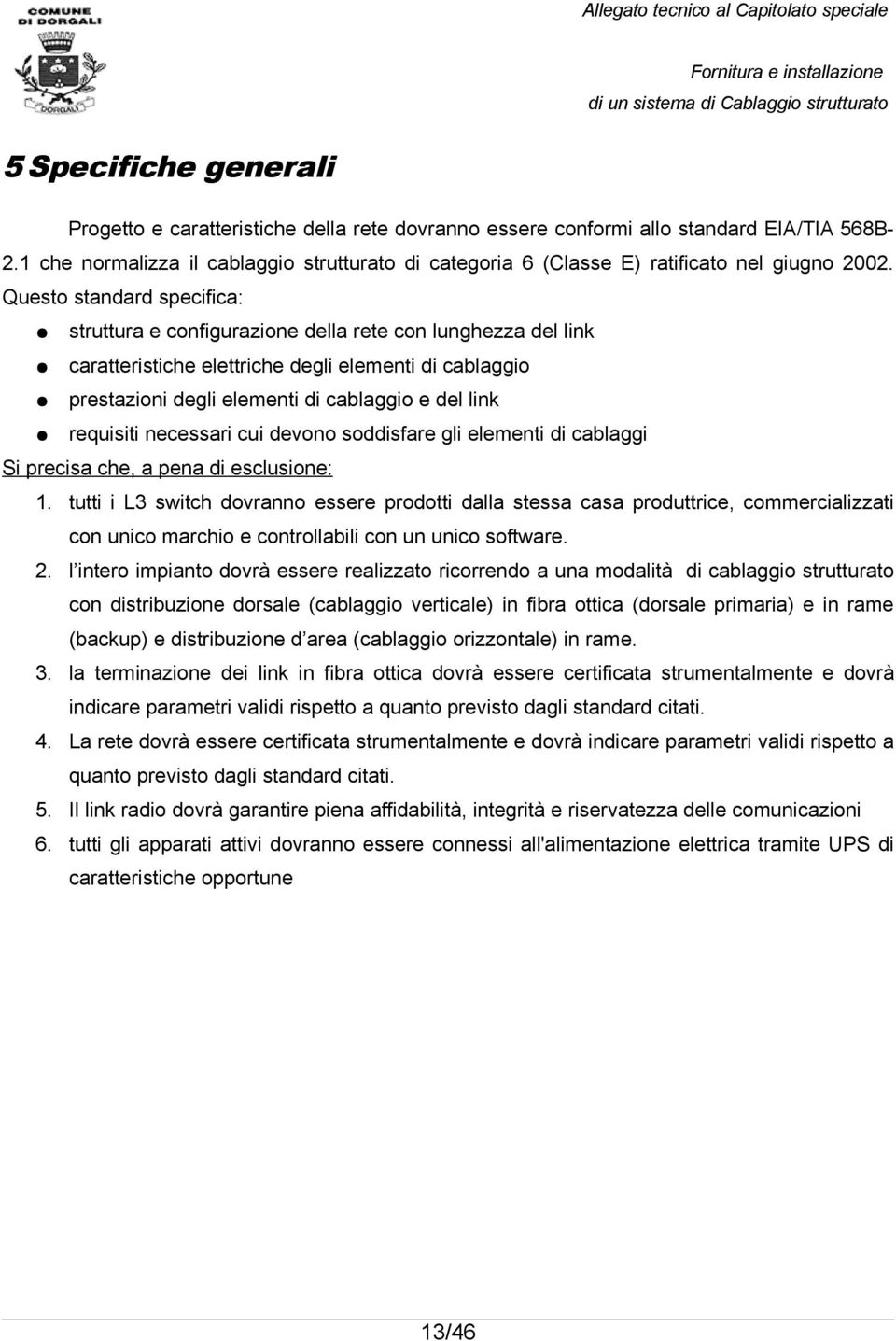 Questo standard specifica: struttura e configurazione della rete con lunghezza del link caratteristiche elettriche degli elementi di cablaggio prestazioni degli elementi di cablaggio e del link