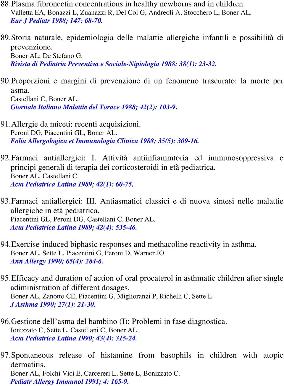 Proporzioni e margini di prevenzione di un fenomeno trascurato: la morte per asma. Castellani C, Boner AL. Giornale Italiano Malattie del Torace 1988; 42(2): 103-9. 91.