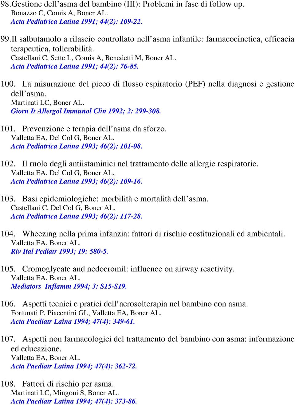 Acta Pediatrica Latina 1991; 44(2): 76-85. 100. La misurazione del picco di flusso espiratorio (PEF) nella diagnosi e gestione dell asma. Martinati LC, Boner AL.