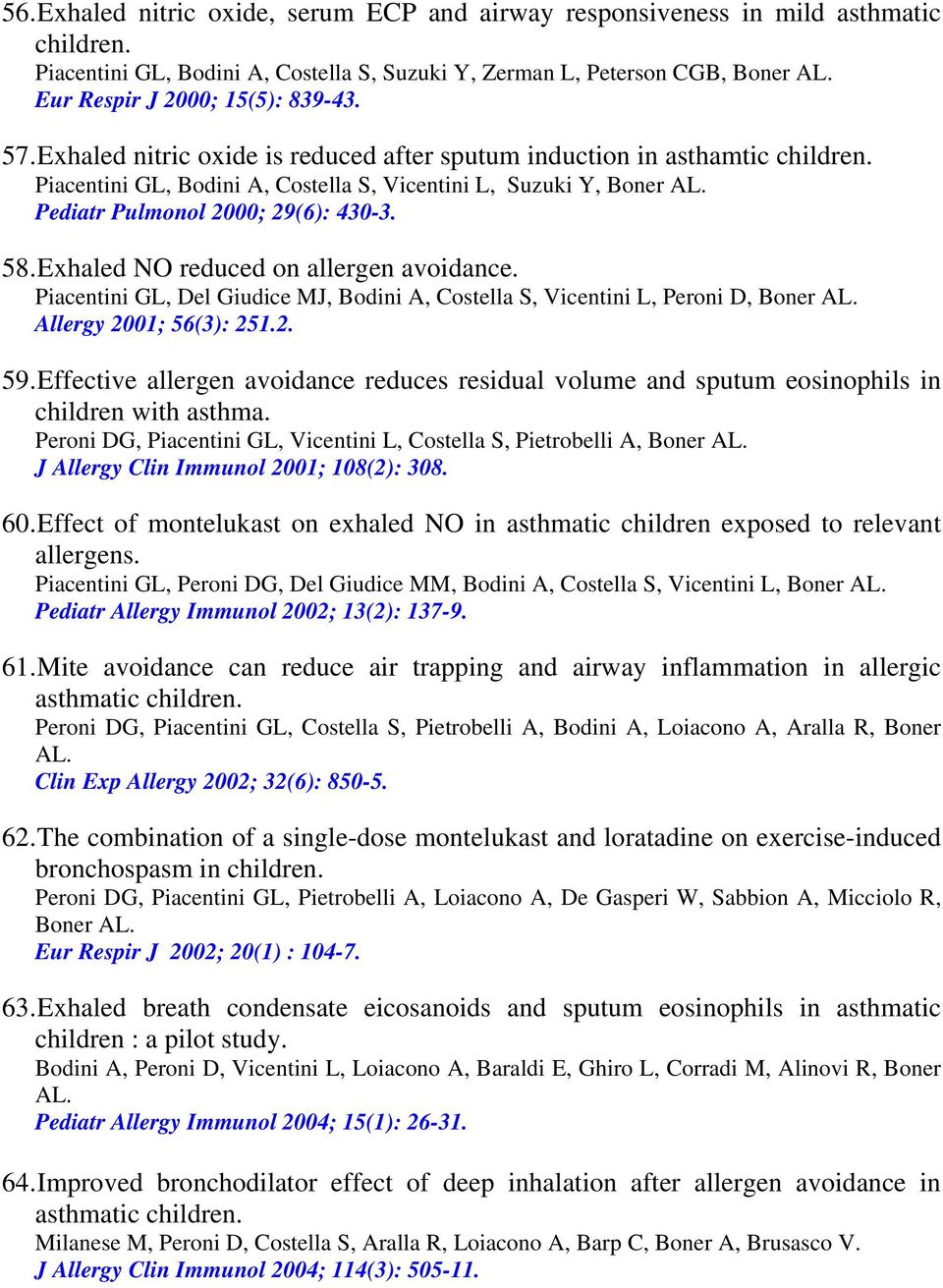 Pediatr Pulmonol 2000; 29(6): 430-3. 58. Exhaled NO reduced on allergen avoidance. Piacentini GL, Del Giudice MJ, Bodini A, Costella S, Vicentini L, Peroni D, Boner AL. Allergy 2001; 56(3): 251.2. 59.