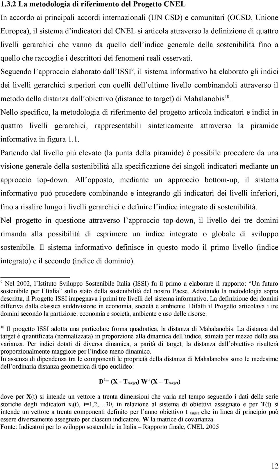 Seguendo l approccio elaborato dall ISSI 9, il sistema informativo ha elaborato gli indici dei livelli gerarchici superiori con quelli dell ultimo livello combinandoli attraverso il metodo della