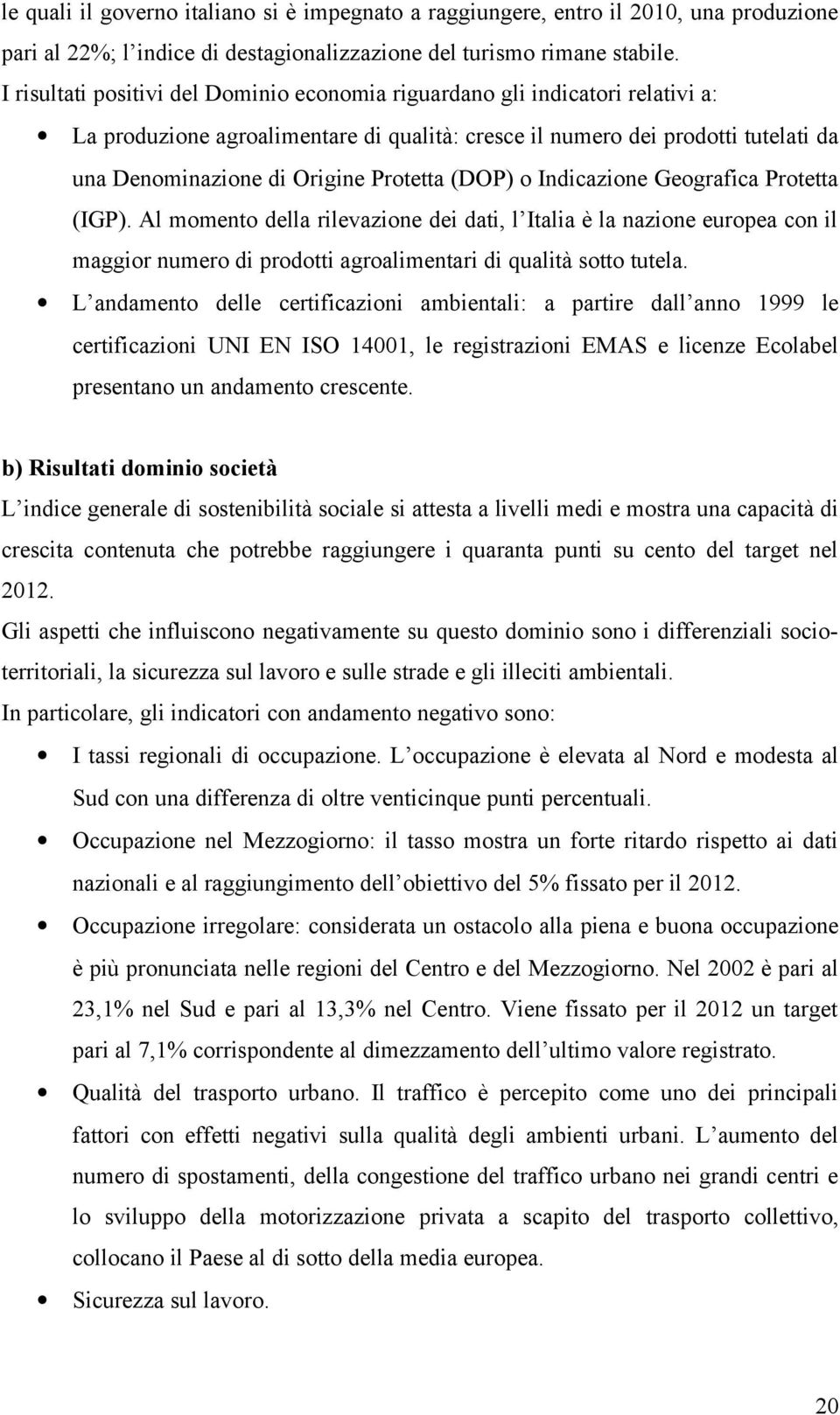 Protetta (DOP) o Indicazione Geografica Protetta (IGP). Al momento della rilevazione dei dati, l Italia è la nazione europea con il maggior numero di prodotti agroalimentari di qualità sotto tutela.