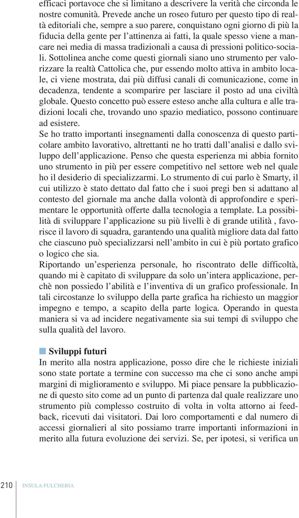 mancare nei media di massa tradizionali a causa di pressioni politico-sociali.