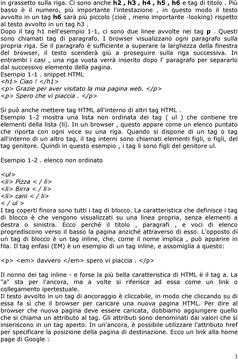 Dopo il tag h1 nell'esempio 1-1, ci sono due linee avvolte nei tag p. Questi sono chiamati tag di paragrafo. I browser visualizzano ogni paragrafo sulla propria riga.