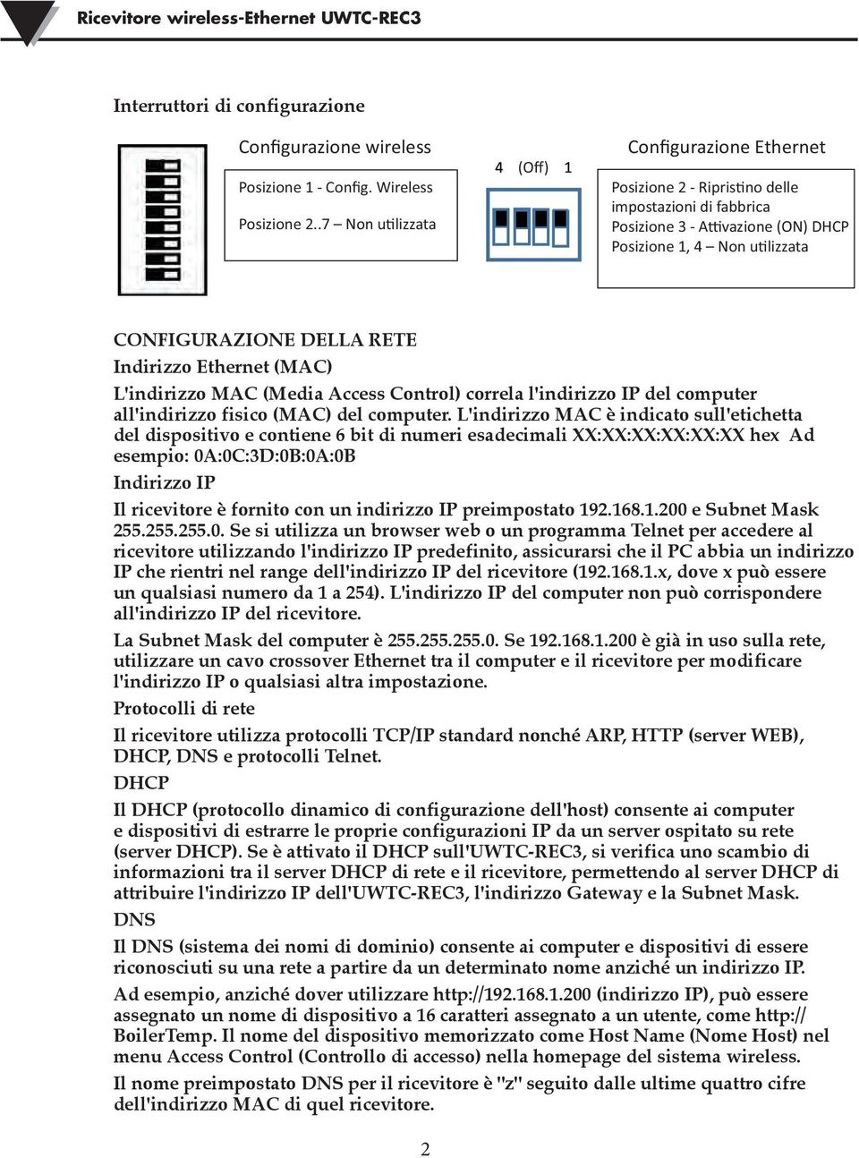 Indirizzo Ethernet (MAC) L'indirizzo MAC (Media Access Control) correla l'indirizzo IP del computer all'indirizzo fisico (MAC) del computer.