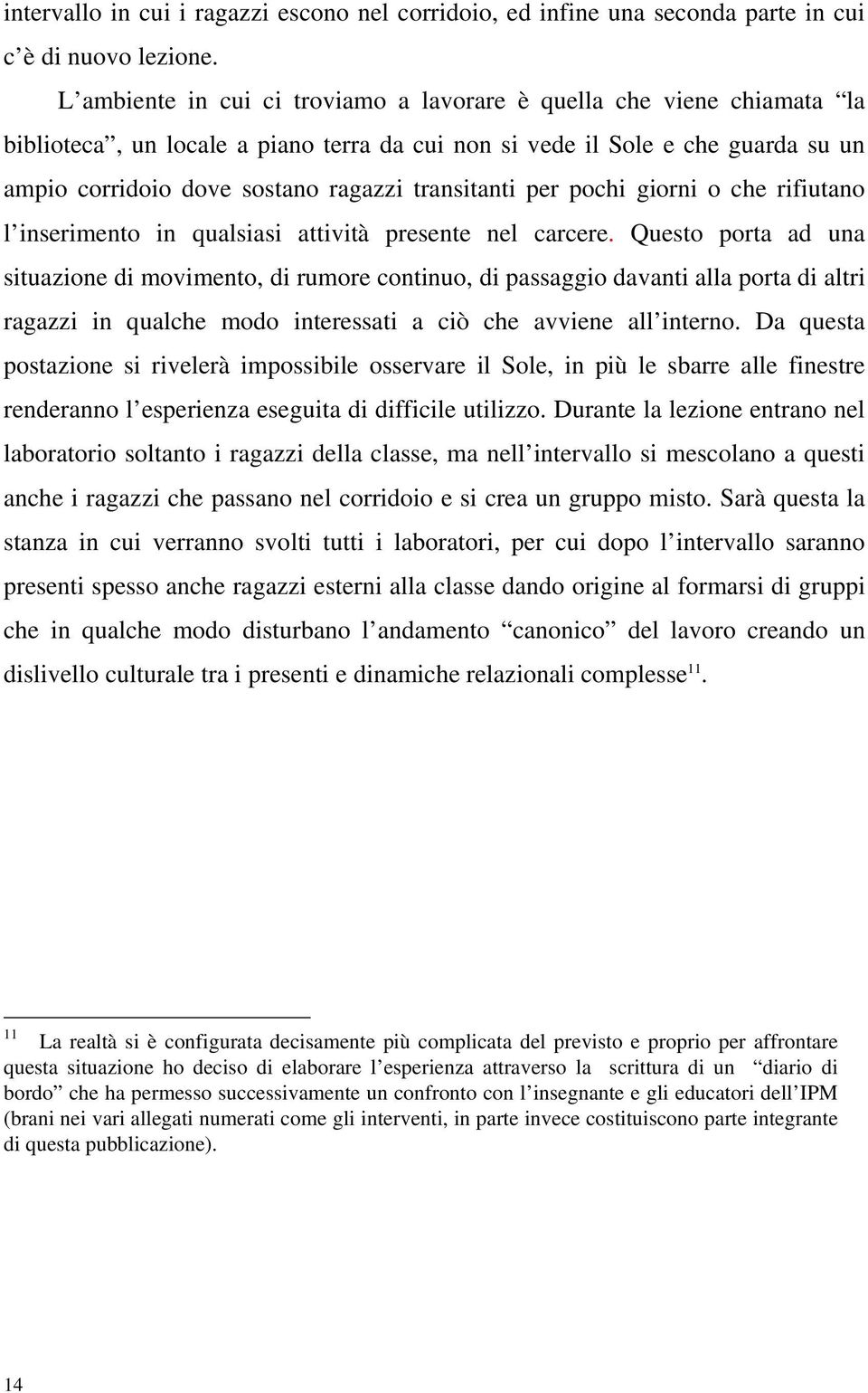 transitanti per pochi giorni o che rifiutano l inserimento in qualsiasi attività presente nel carcere.