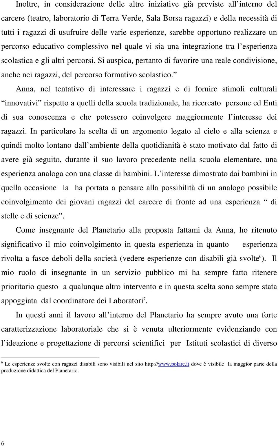 Si auspica, pertanto di favorire una reale condivisione, anche nei ragazzi, del percorso formativo scolastico.