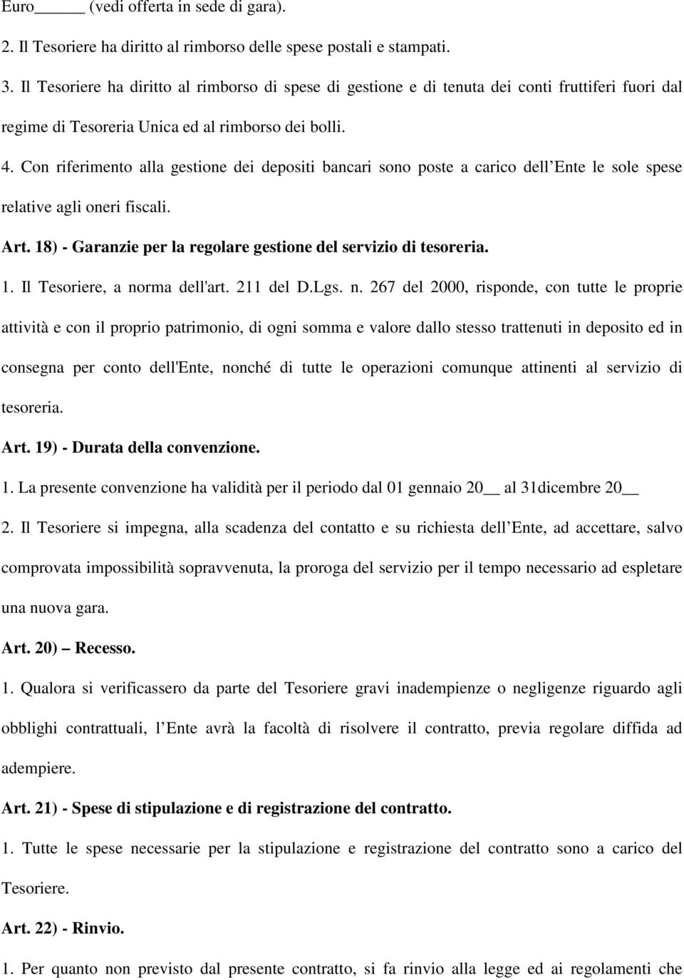 Con riferimento alla gestione dei depositi bancari sono poste a carico dell Ente le sole spese relative agli oneri fiscali. Art. 18) - Garanzie per la regolare gestione del servizio di tesoreria. 1. Il Tesoriere, a norma dell'art.