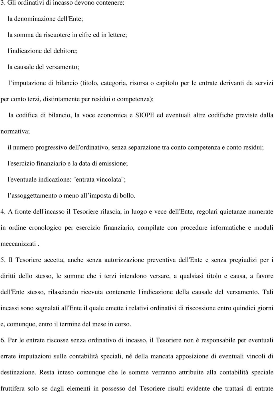 eventuali altre codifiche previste dalla normativa; il numero progressivo dell'ordinativo, senza separazione tra conto competenza e conto residui; l'esercizio finanziario e la data di emissione;