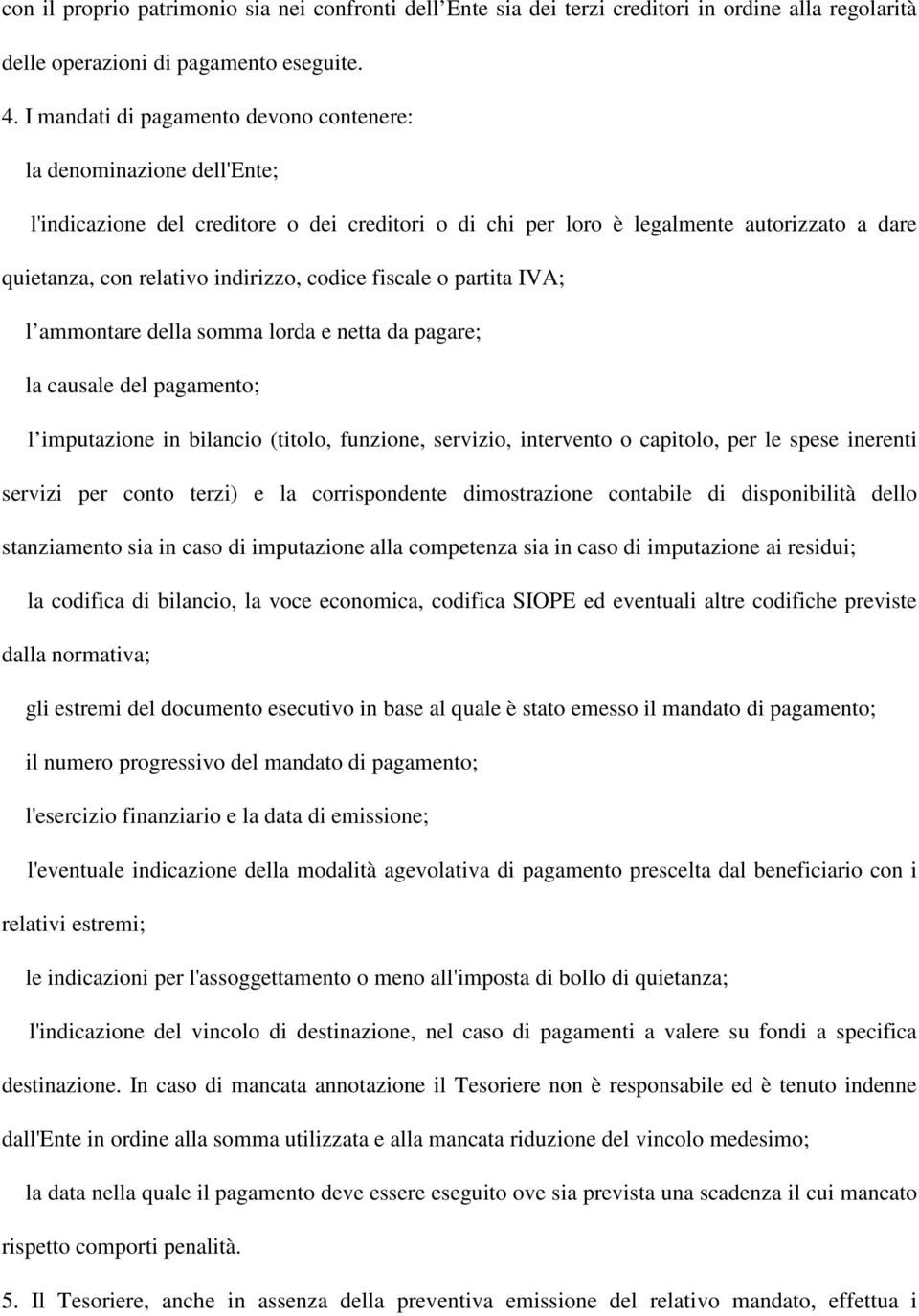 codice fiscale o partita IVA; l ammontare della somma lorda e netta da pagare; la causale del pagamento; l imputazione in bilancio (titolo, funzione, servizio, intervento o capitolo, per le spese