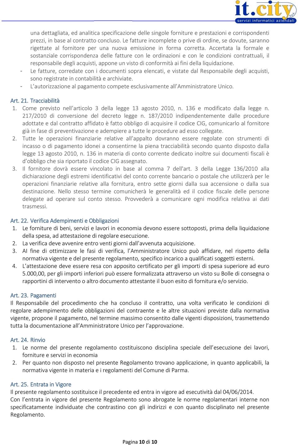 Accertata la formale e sostanziale corrispondenza delle fatture con le ordinazioni e con le condizioni contrattuali, il responsabile degli acquisti, appone un visto di conformità ai fini della