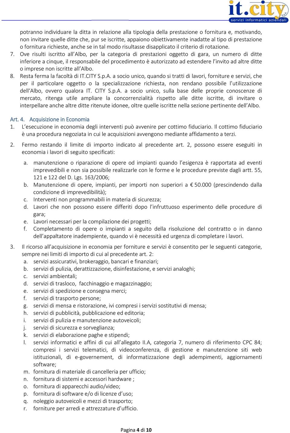 Ove risulti iscritto all Albo, per la categoria di prestazioni oggetto di gara, un numero di ditte inferiore a cinque, il responsabile del procedimento è autorizzato ad estendere l invito ad altre