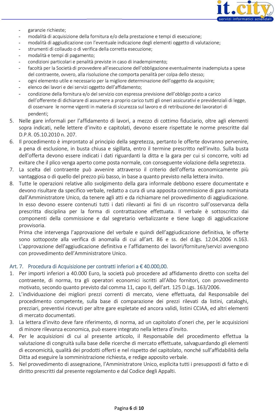 Società di provvedere all esecuzione dell obbligazione eventualmente inadempiuta a spese del contraente, ovvero, alla risoluzione che comporta penalità per colpa dello stesso; - ogni elemento utile e