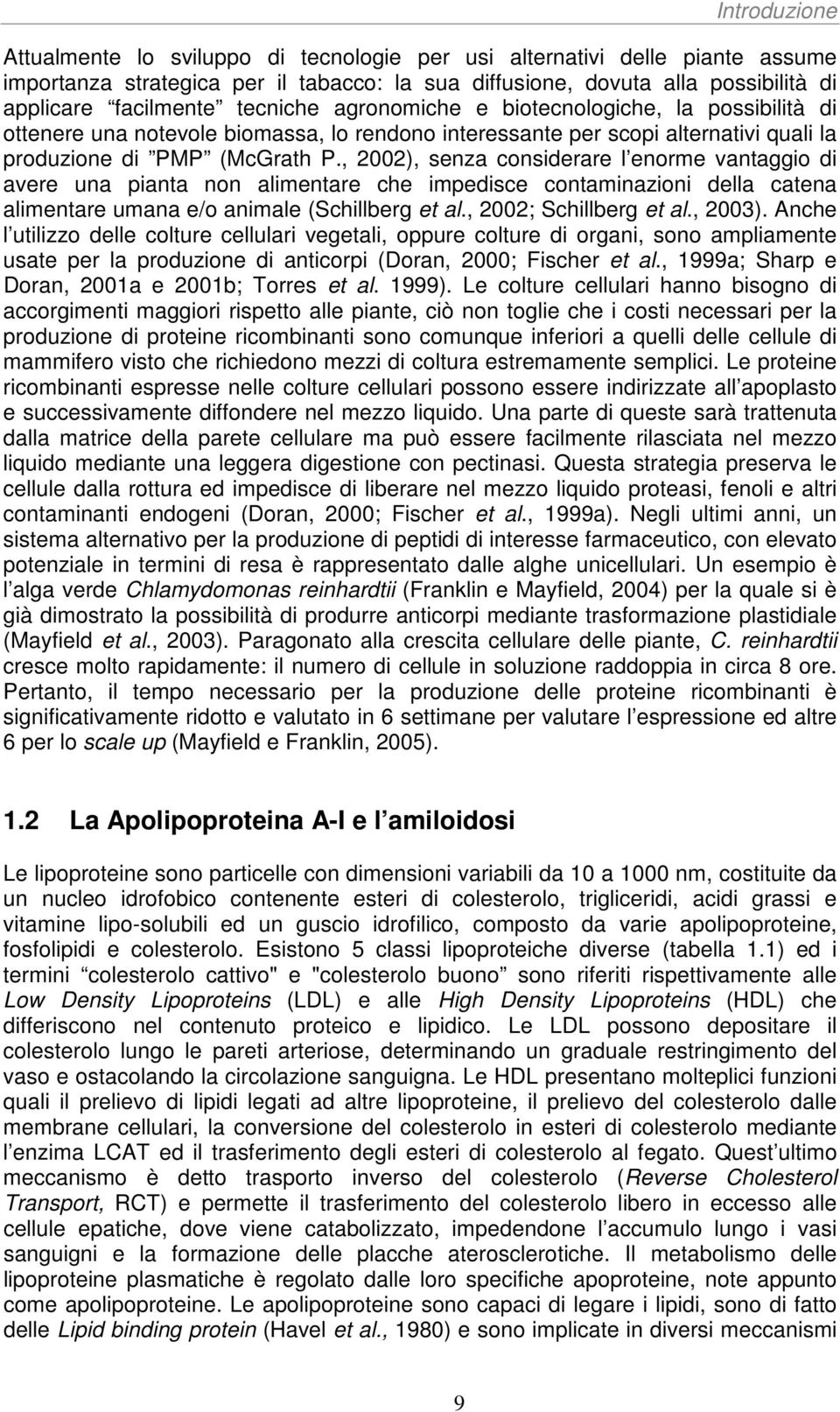 , 2002), senza considerare l enorme vantaggio di avere una pianta non alimentare che impedisce contaminazioni della catena alimentare umana e/o animale (Schillberg et al., 2002; Schillberg et al.