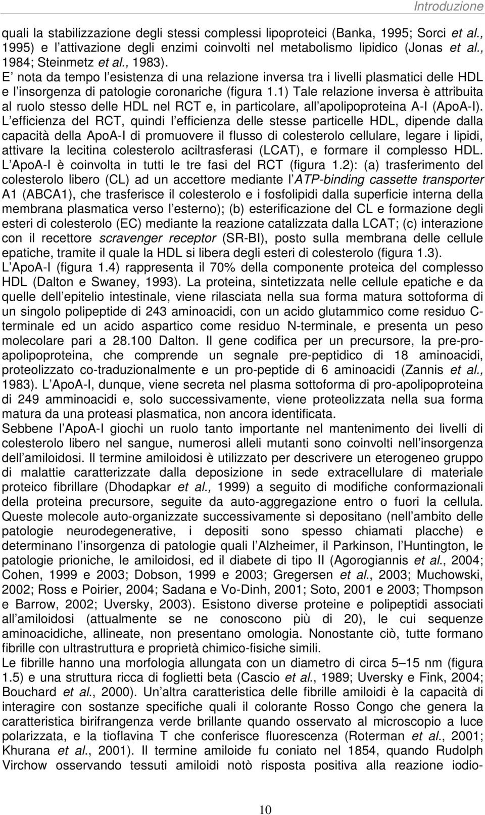 1) Tale relazione inversa è attribuita al ruolo stesso delle HDL nel RCT e, in particolare, all apolipoproteina A-I (ApoA-I).