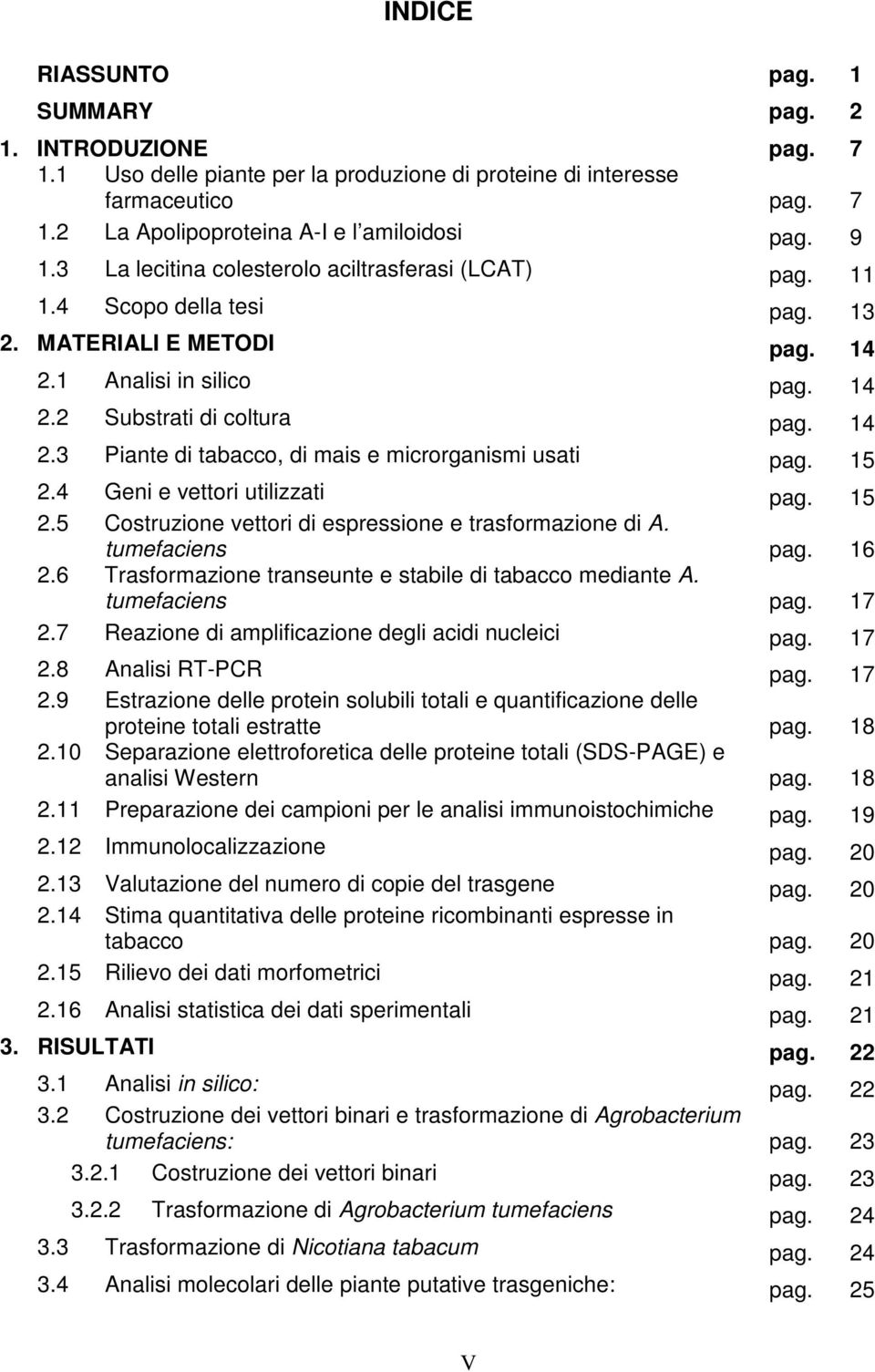 15 2.4 Geni e vettori utilizzati pag. 15 2.5 Costruzione vettori di espressione e trasformazione di A. tumefaciens pag. 16 2.6 Trasformazione transeunte e stabile di tabacco mediante A.