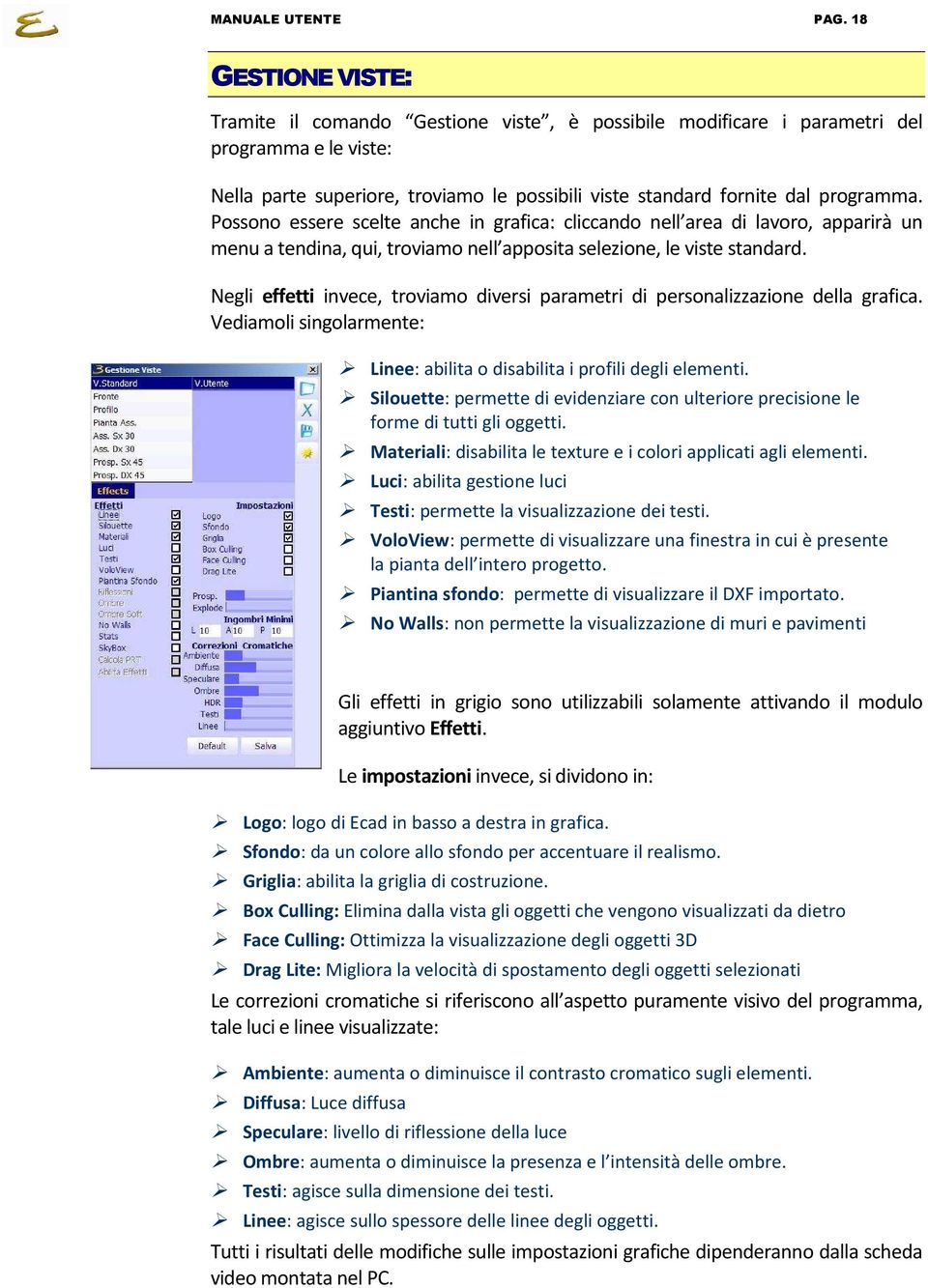 Possono essere scelte anche in grafica: cliccando nell area di lavoro, apparirà un menu a tendina, qui, troviamo nell apposita selezione, le viste standard.