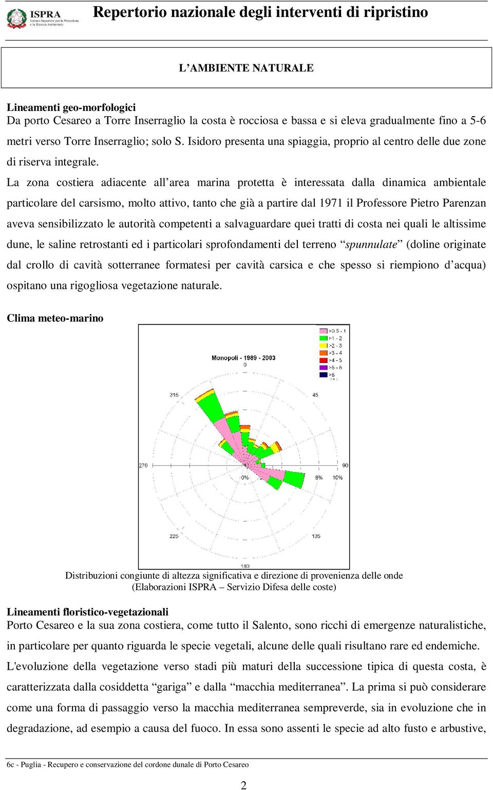 La zona costiera adiacente all area marina protetta è interessata dalla dinamica ambientale particolare del carsismo, molto attivo, tanto che già a partire dal 1971 il Professore Pietro Parenzan