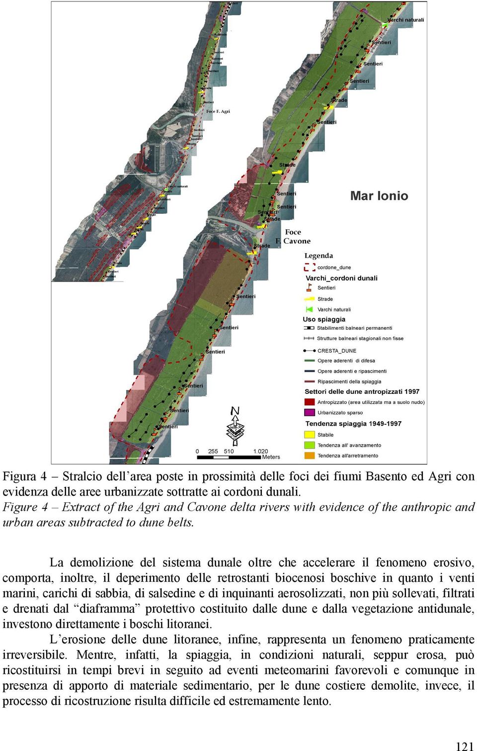 La demolizione del sistema dunale oltre che accelerare il fenomeno erosivo, comporta, inoltre, il deperimento delle retrostanti biocenosi boschive in quanto i venti marini, carichi di sabbia, di