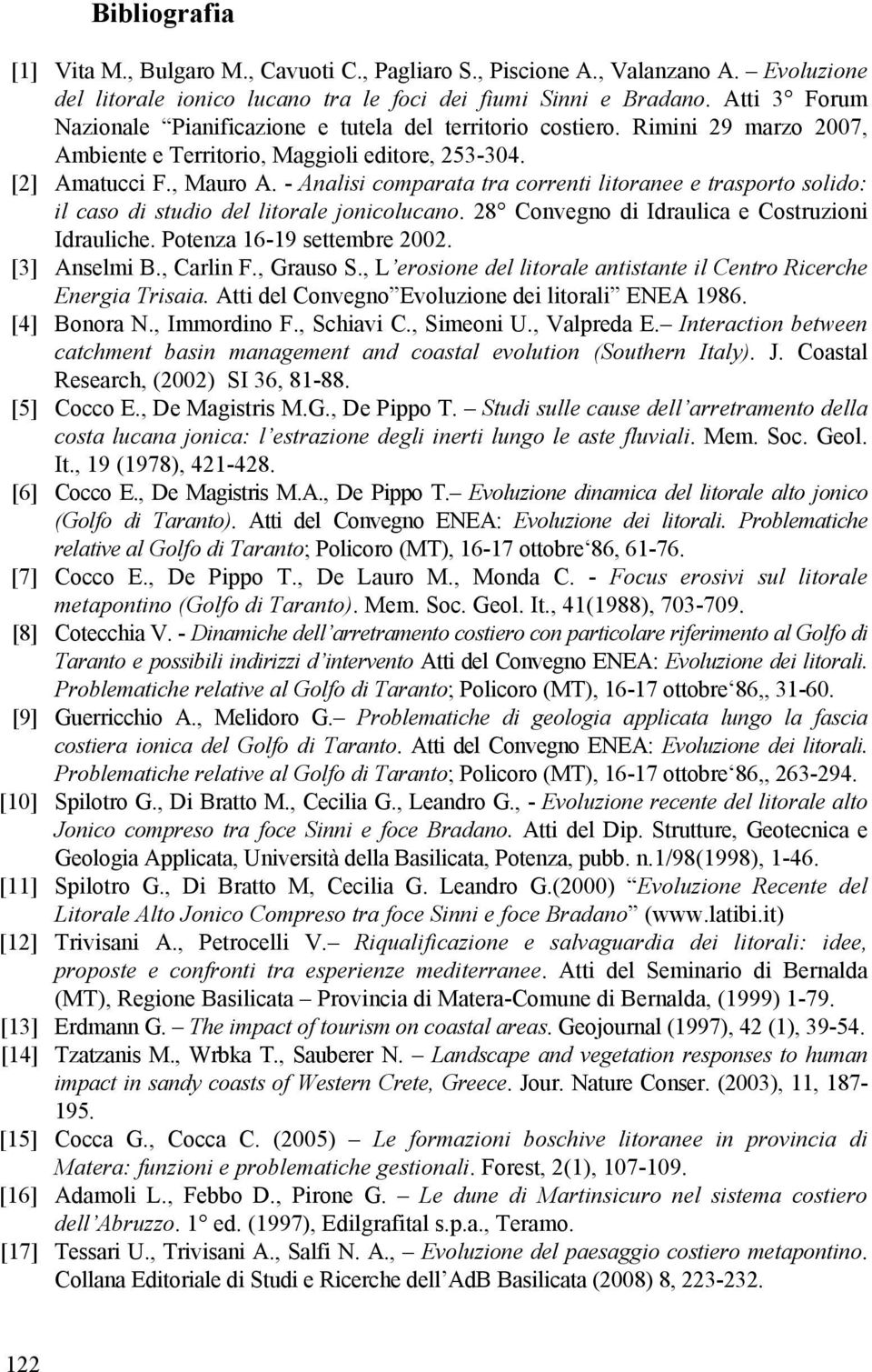- Analisi comparata tra correnti litoranee e trasporto solido: il caso di studio del litorale jonicolucano. 28 Convegno di Idraulica e Costruzioni Idrauliche. Potenza 16-19 settembre 2002.