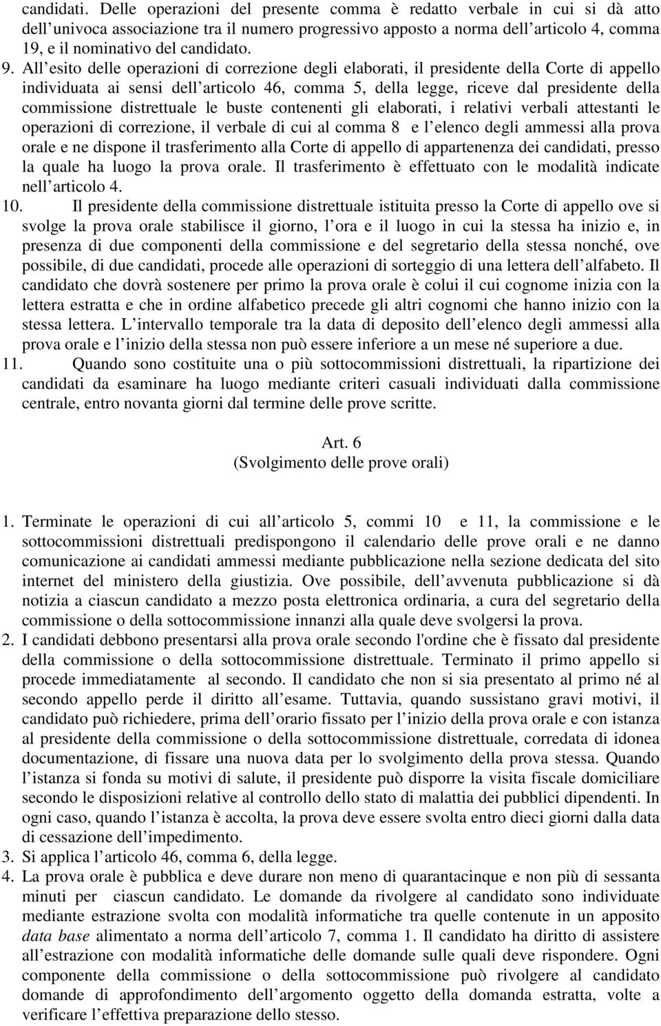 All esito delle operazioni di correzione degli elaborati, il presidente della Corte di appello individuata ai sensi dell articolo 46, comma 5, della legge, riceve dal presidente della commissione