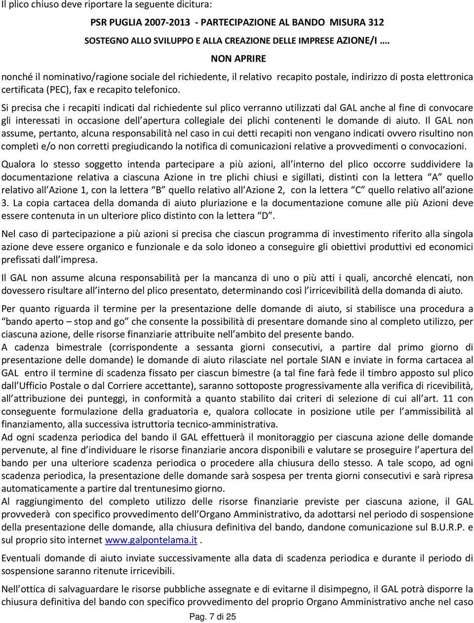 Si precisa che i recapiti indicati dal richiedente sul plico verranno utilizzati dal GAL anche al fine di convocare gli interessati in occasione dell apertura collegiale dei plichi contenenti le