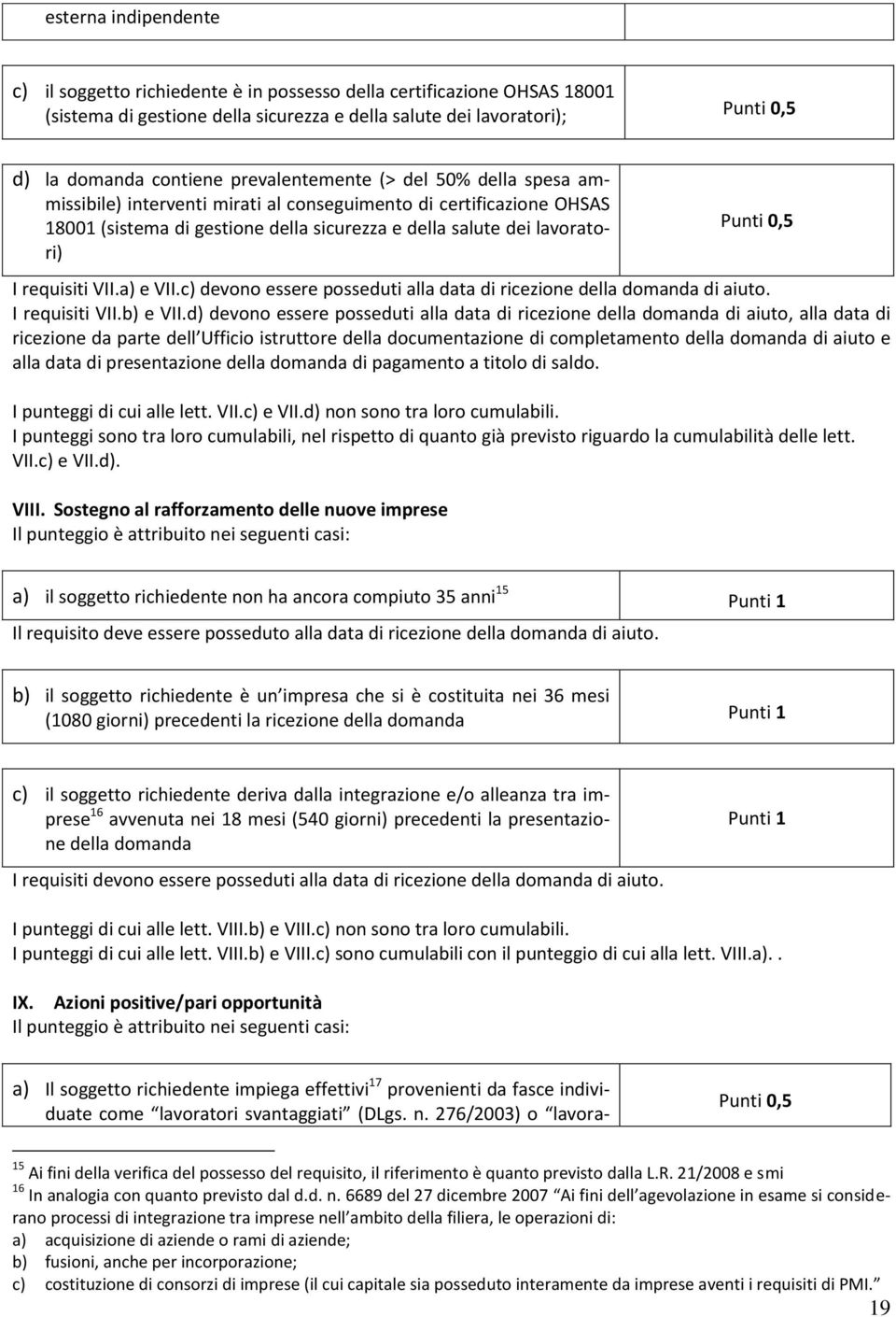 requisiti VII.a) e VII.c) devono essere posseduti alla data di ricezione della domanda di aiuto. I requisiti VII.b) e VII.