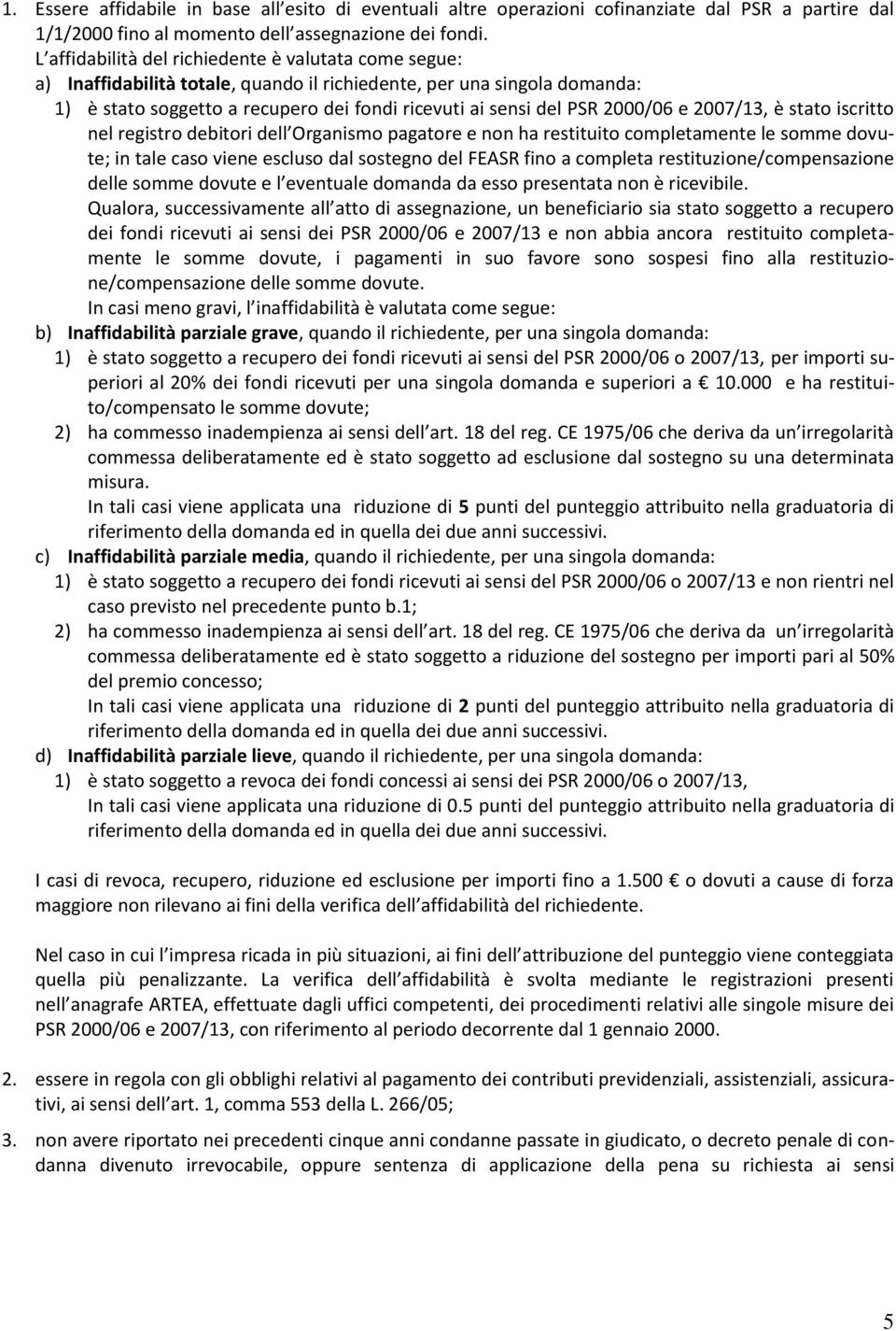 2000/06 e 2007/13, è stato iscritto nel registro debitori dell Organismo pagatore e non ha restituito completamente le somme dovute; in tale caso viene escluso dal sostegno del FEASR fino a completa