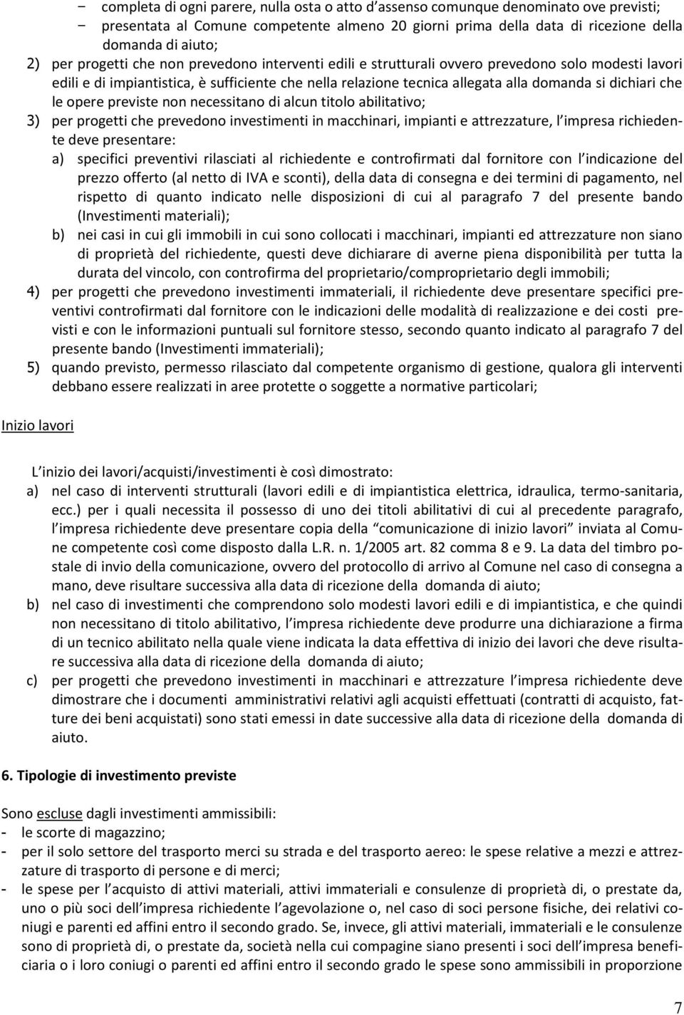 che le opere previste non necessitano di alcun titolo abilitativo; 3) per progetti che prevedono investimenti in macchinari, impianti e attrezzature, l impresa richiedente deve presentare: a)