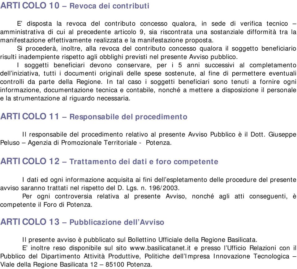 Si procederà, inoltre, alla revoca del contributo concesso qualora il soggetto beneficiario risulti inadempiente rispetto agli obblighi previsti nel presente Avviso pubblico.