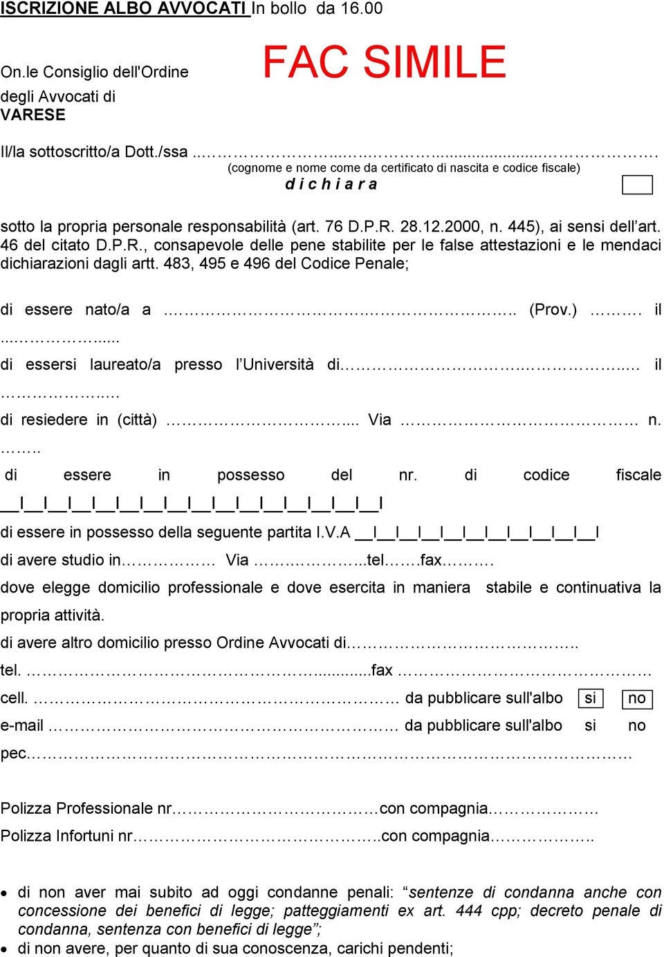 46 del citato D.P.R., consapevole delle pene stabilite per le false attestazioni e le mendaci dichiarazioni dagli artt. 483, 495 e 496 del Codice Penale; di essere nato/a a.... (Prov.). il.