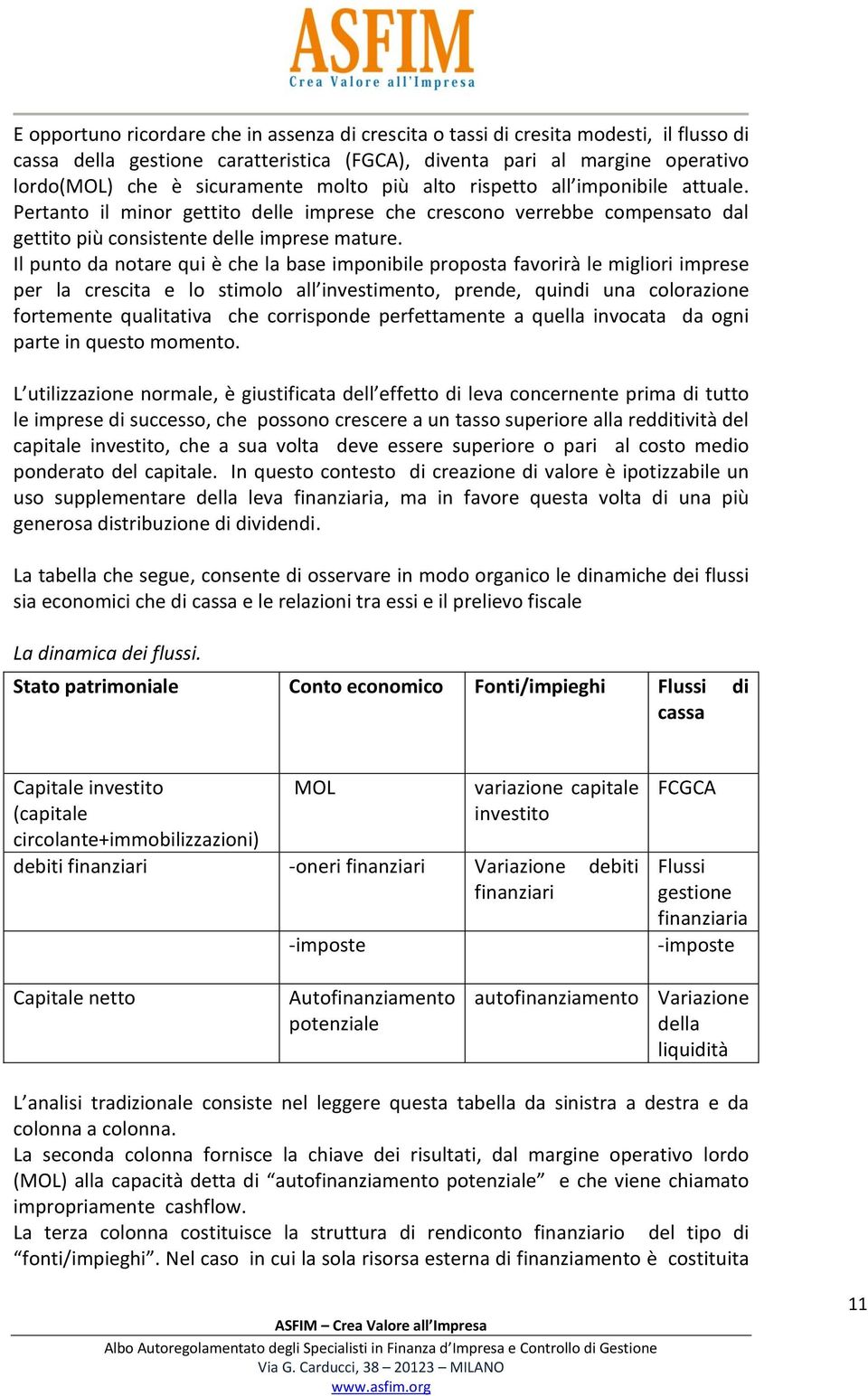 Il punto da notare qui è che la base imponibile proposta favorirà le migliori imprese per la crescita e lo stimolo all investimento, prende, quindi una colorazione fortemente qualitativa che