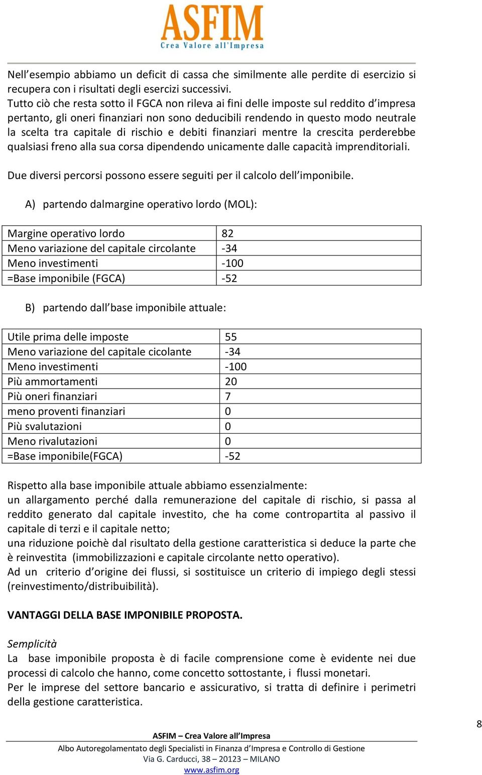 rischio e debiti finanziari mentre la crescita perderebbe qualsiasi freno alla sua corsa dipendendo unicamente dalle capacità imprenditoriali.