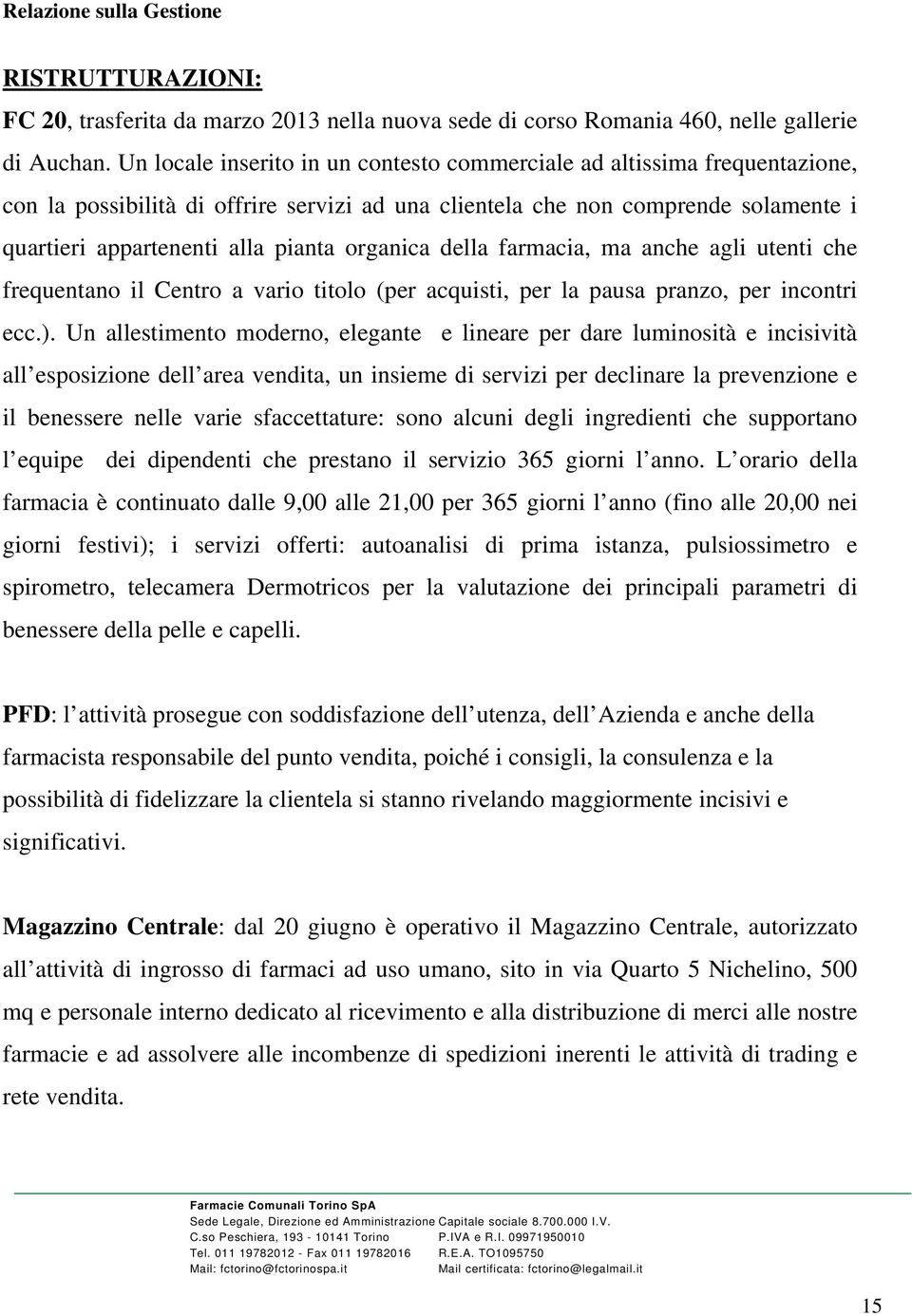 organica della farmacia, ma anche agli utenti che frequentano il Centro a vario titolo (per acquisti, per la pausa pranzo, per incontri ecc.).